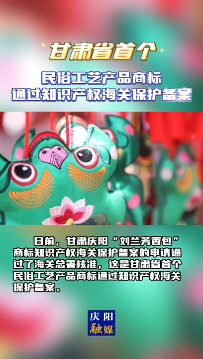 【V視】甘肅省首個(gè)民俗工藝產(chǎn)品商標(biāo)通過知識(shí)產(chǎn)權(quán)海關(guān)保護(hù)備案